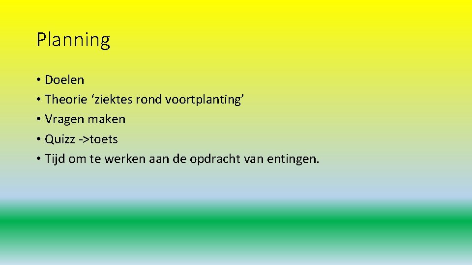 Planning • Doelen • Theorie ‘ziektes rond voortplanting’ • Vragen maken • Quizz ->toets