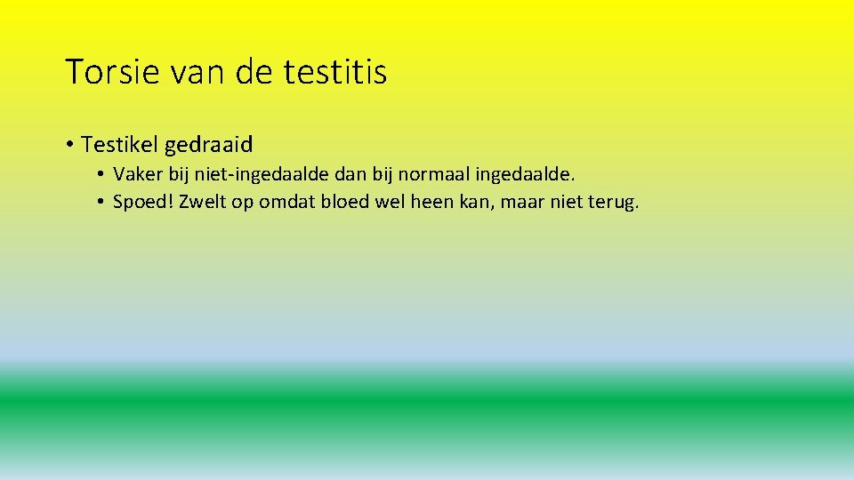 Torsie van de testitis • Testikel gedraaid • Vaker bij niet-ingedaalde dan bij normaal