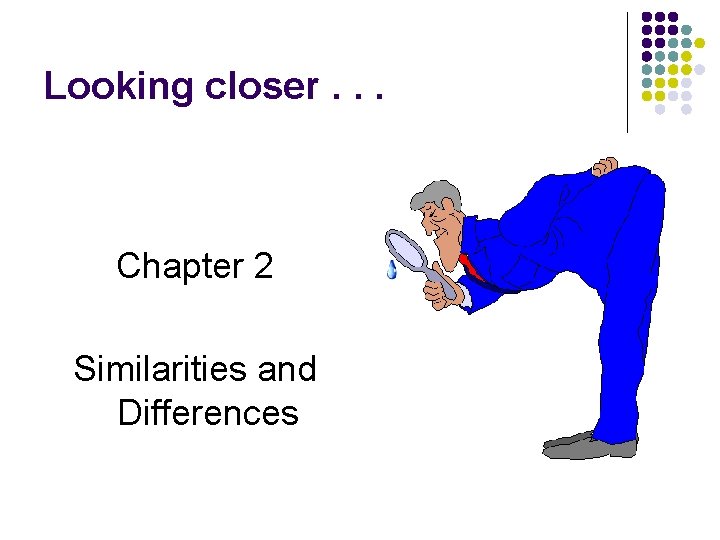 Looking closer. . . Chapter 2 Similarities and Differences 
