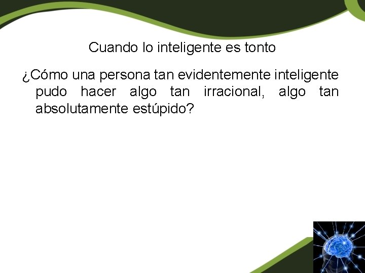 Cuando lo inteligente es tonto ¿Cómo una persona tan evidentemente inteligente pudo hacer algo Cuando lo inteligente es tonto ¿Cómo una persona tan evidentemente inteligente pudo hacer algo
