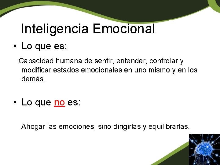 Inteligencia Emocional • Lo que es: Capacidad humana de sentir, entender, controlar y modificar Inteligencia Emocional • Lo que es: Capacidad humana de sentir, entender, controlar y modificar