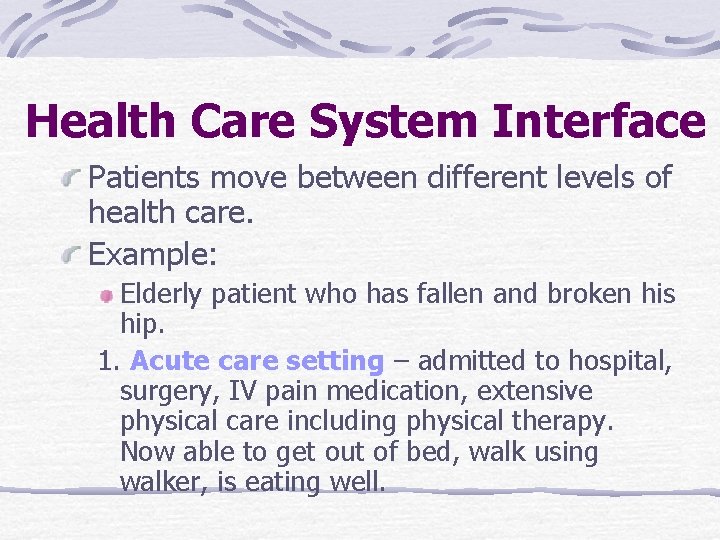 Health Care System Interface Patients move between different levels of health care. Example: Elderly