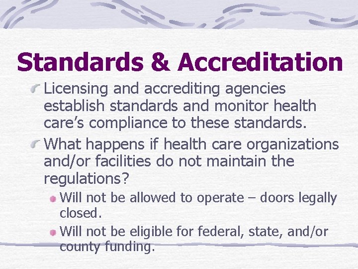 Standards & Accreditation Licensing and accrediting agencies establish standards and monitor health care’s compliance