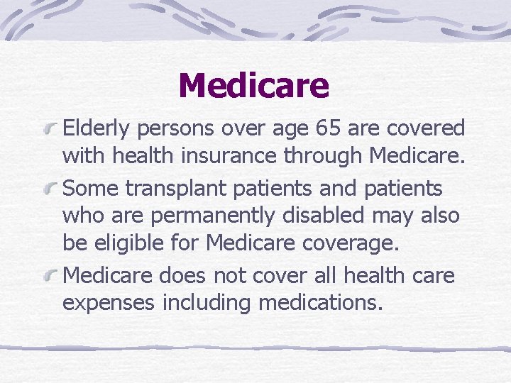 Medicare Elderly persons over age 65 are covered with health insurance through Medicare. Some