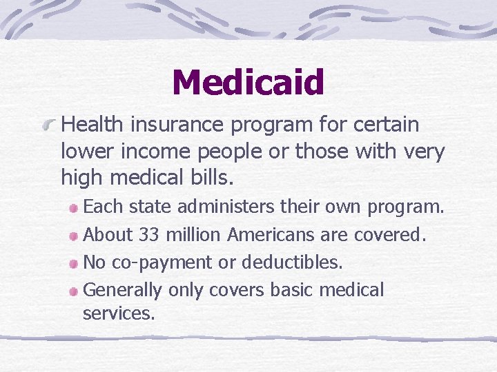 Medicaid Health insurance program for certain lower income people or those with very high