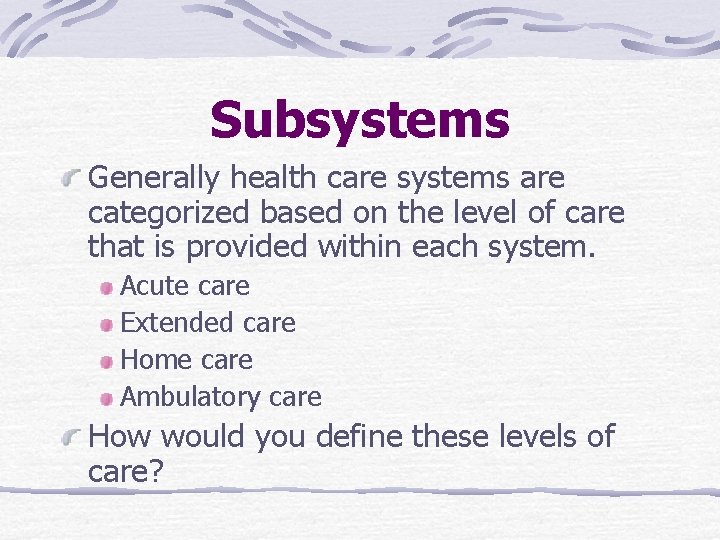 Subsystems Generally health care systems are categorized based on the level of care that
