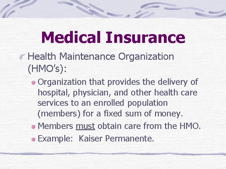 Medical Insurance Health Maintenance Organization (HMO’s): Organization that provides the delivery of hospital, physician,