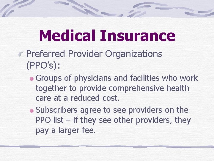 Medical Insurance Preferred Provider Organizations (PPO’s): Groups of physicians and facilities who work together