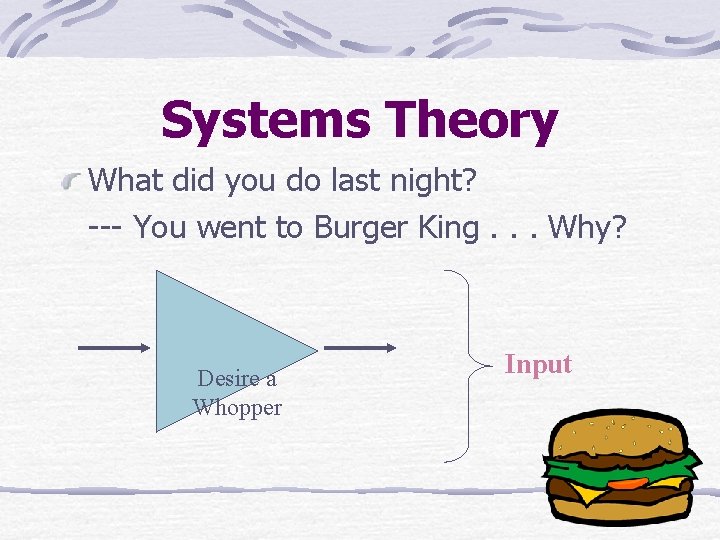 Systems Theory What did you do last night? --- You went to Burger King.