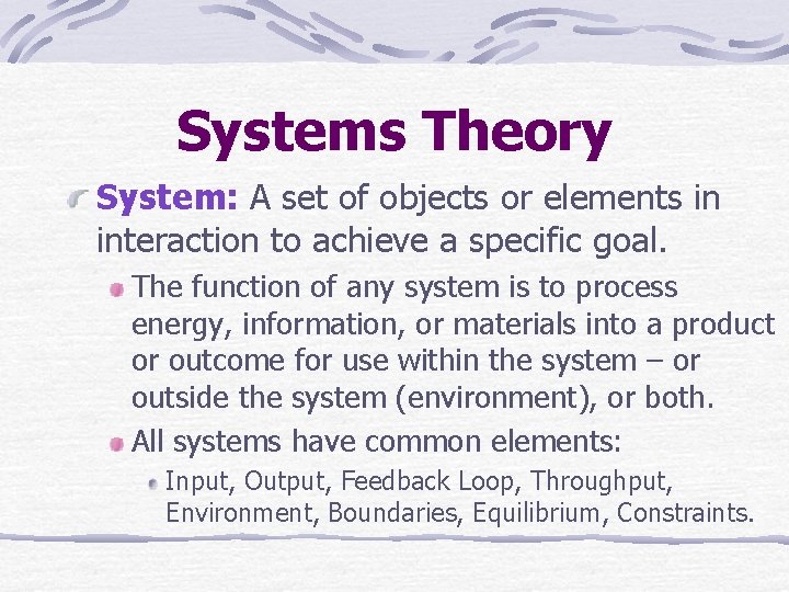 Systems Theory System: A set of objects or elements in interaction to achieve a