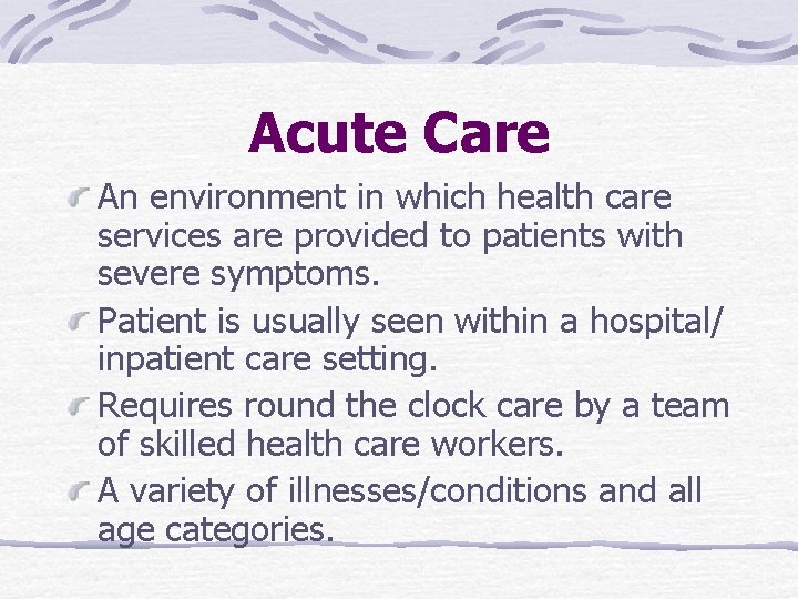 Acute Care An environment in which health care services are provided to patients with