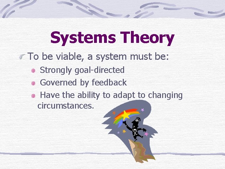Systems Theory To be viable, a system must be: Strongly goal-directed Governed by feedback