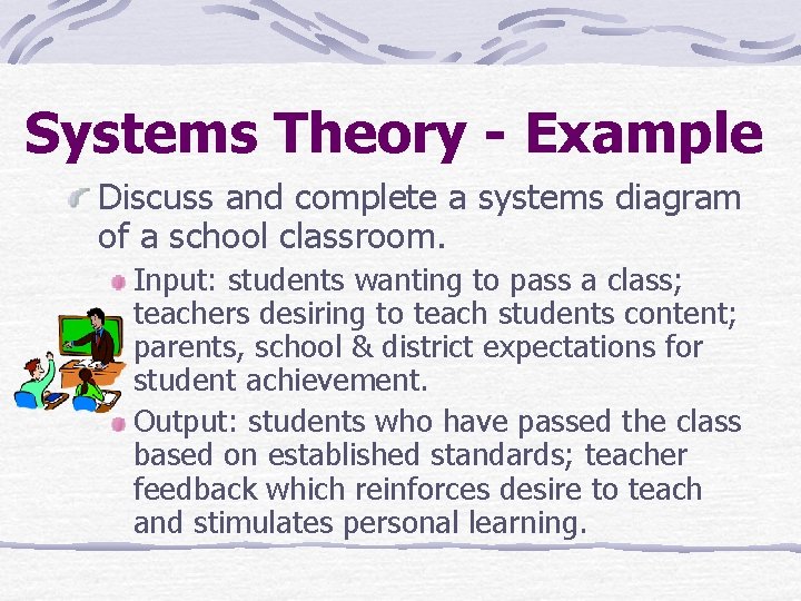 Systems Theory - Example Discuss and complete a systems diagram of a school classroom.