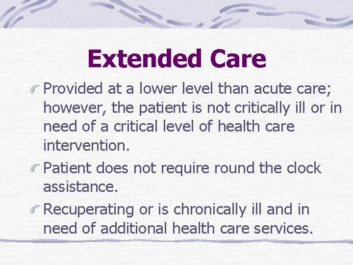 Extended Care Provided at a lower level than acute care; however, the patient is