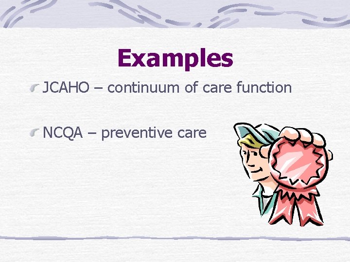 Examples JCAHO – continuum of care function NCQA – preventive care 