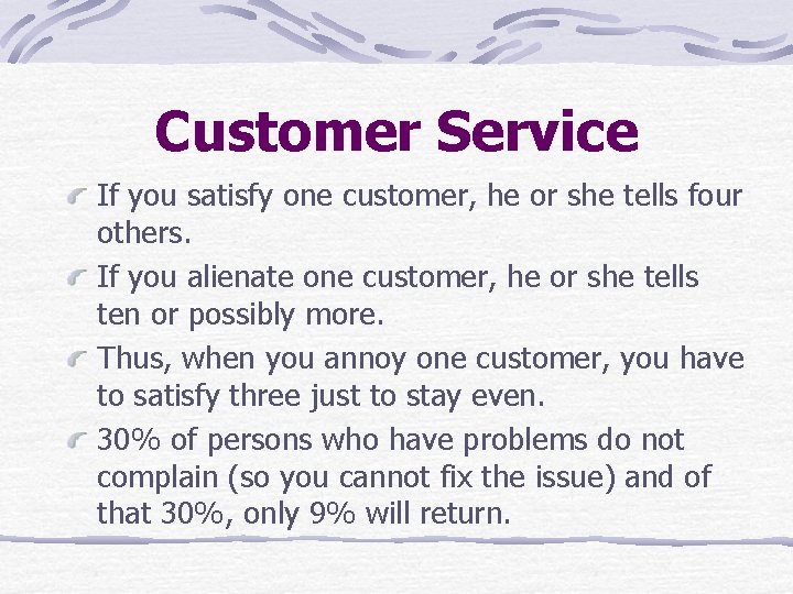 Customer Service If you satisfy one customer, he or she tells four others. If