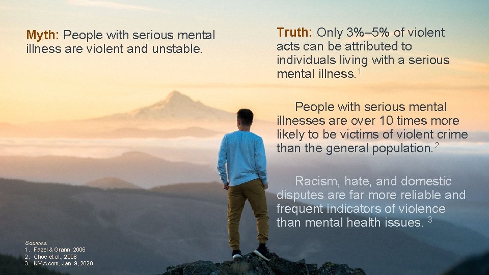 Myth: People with serious mental illness are violent and unstable. Truth: Only 3%– 5%