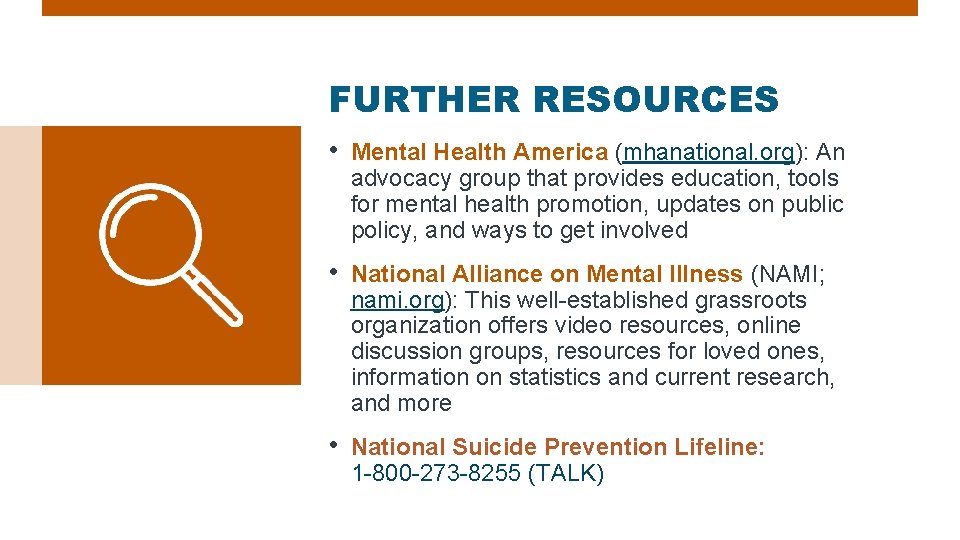 FURTHER RESOURCES • Mental Health America (mhanational. org): An advocacy group that provides education,