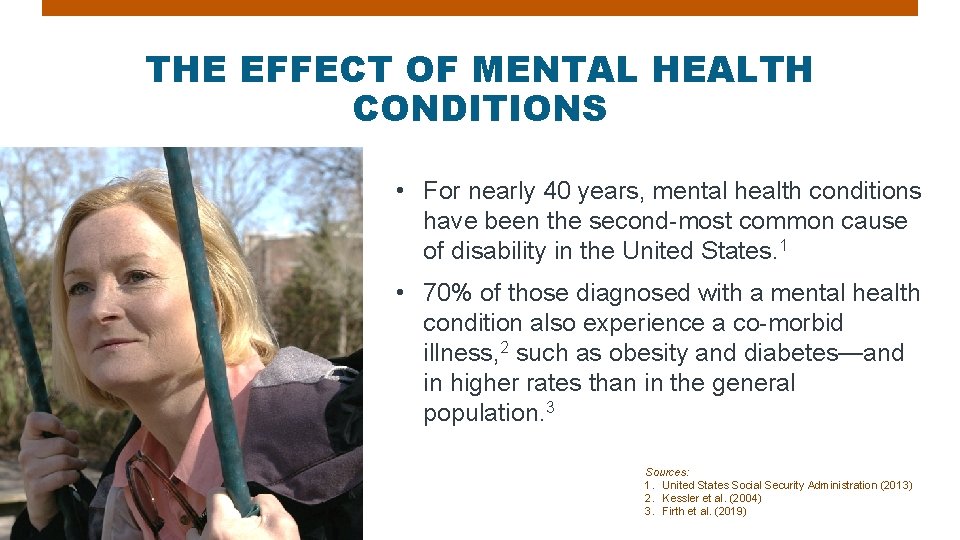 THE EFFECT OF MENTAL HEALTH CONDITIONS • For nearly 40 years, mental health conditions