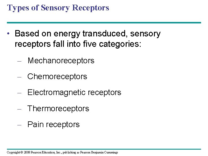 Types of Sensory Receptors • Based on energy transduced, sensory receptors fall into five