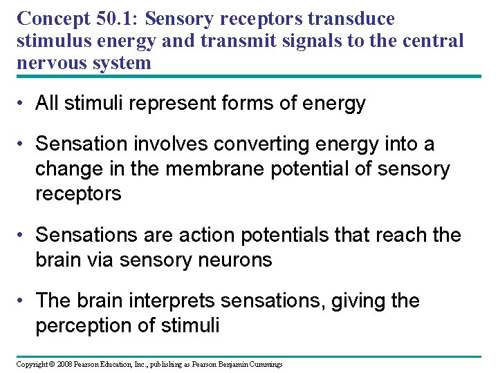 Concept 50. 1: Sensory receptors transduce stimulus energy and transmit signals to the central