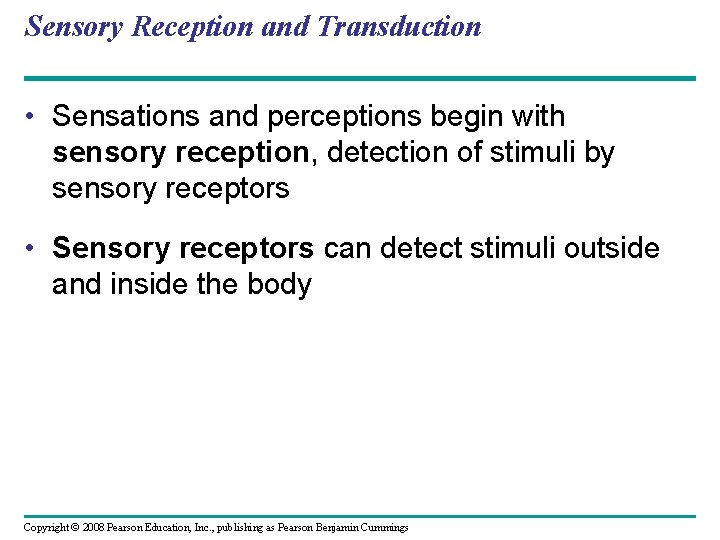 Sensory Reception and Transduction • Sensations and perceptions begin with sensory reception, detection of