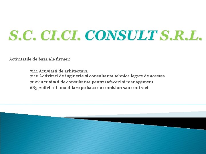 S. C. CI. CONSULT S. R. L. Activităţile de bază ale firmei: 7111 Activitati