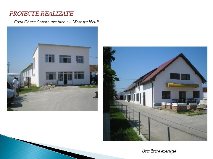 PROIECTE REALIZATE Cova Ghera Construire birou – Moşniţa Nouă Urmărire execuţie 