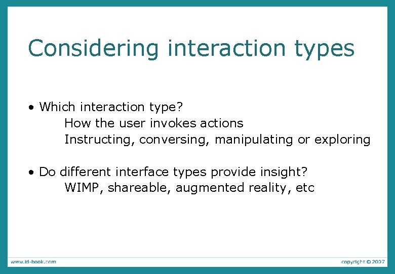 Considering interaction types • Which interaction type? How the user invokes actions Instructing, conversing,