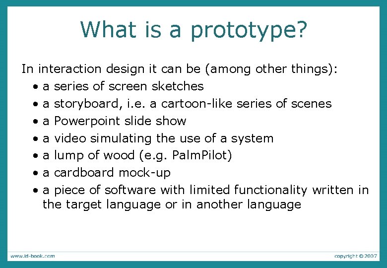 What is a prototype? In interaction design it can be (among other things): •