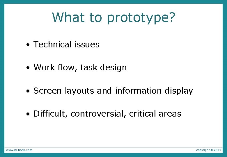 What to prototype? • Technical issues • Work flow, task design • Screen layouts