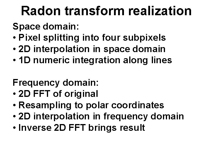 Radon transform realization Space domain: • Pixel splitting into four subpixels • 2 D Radon transform realization Space domain: • Pixel splitting into four subpixels • 2 D