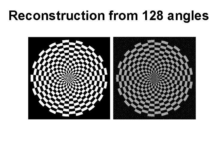 Reconstruction from 128 angles Reconstruction from 128 angles
