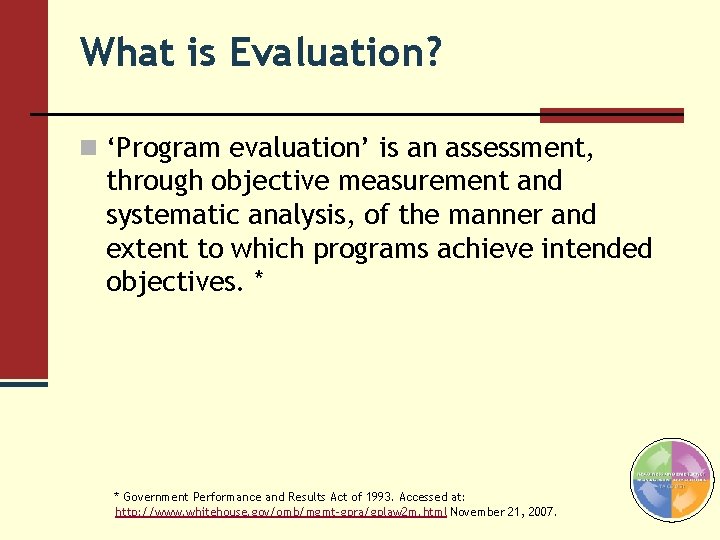 What is Evaluation? n ‘Program evaluation’ is an assessment, through objective measurement and systematic