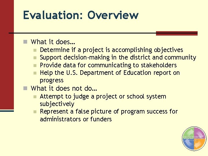 Evaluation: Overview n What it does… n Determine if a project is accomplishing objectives
