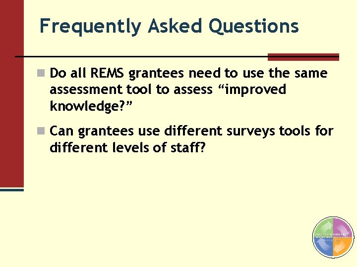 Frequently Asked Questions n Do all REMS grantees need to use the same assessment