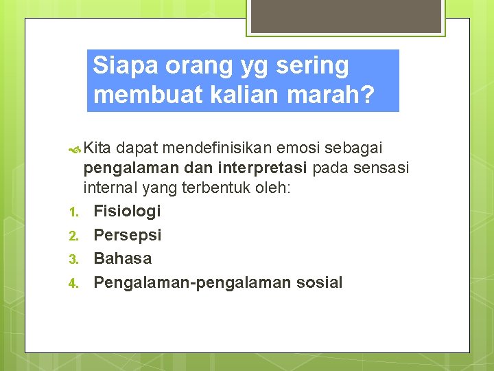 Siapa orang yg sering membuat kalian marah? Kita dapat mendefinisikan emosi sebagai pengalaman dan