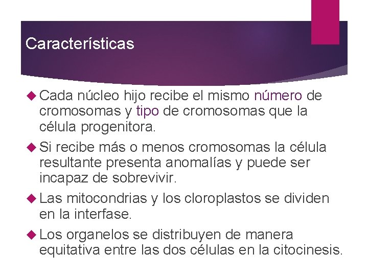 Características Cada núcleo hijo recibe el mismo número de cromosomas y tipo de cromosomas