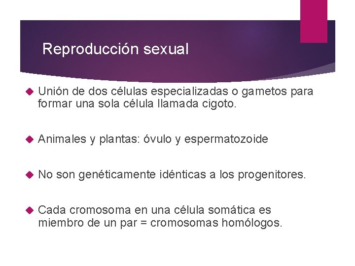 Reproducción sexual Unión de dos células especializadas o gametos para formar una sola célula