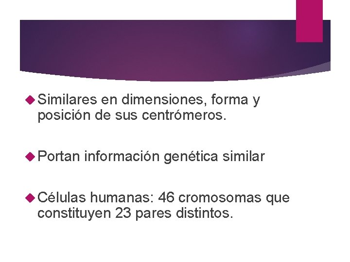  Similares en dimensiones, forma y posición de sus centrómeros. Portan información genética similar