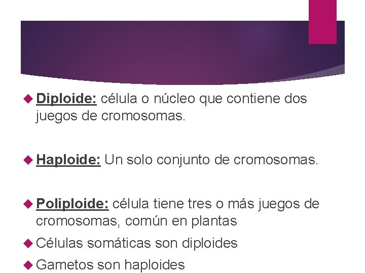  Diploide: célula o núcleo que contiene dos juegos de cromosomas. Haploide: Un solo