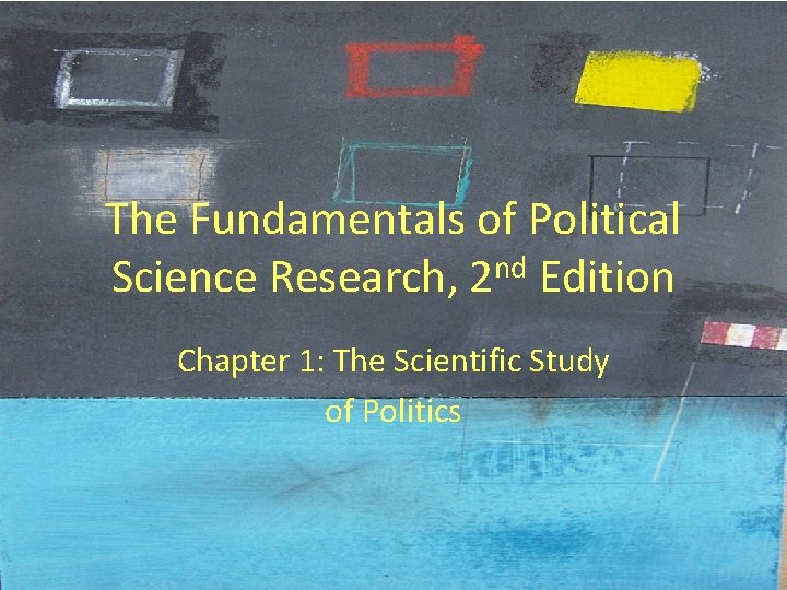 The Fundamentals of Political Science Research, 2 nd Edition Chapter 1: The Scientific Study