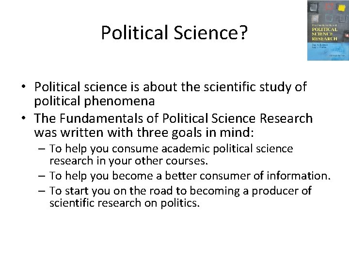 Political Science? • Political science is about the scientific study of political phenomena •