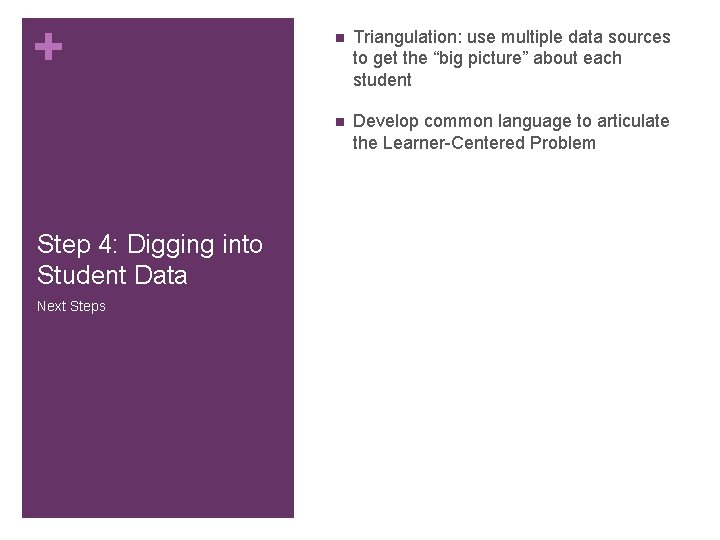 + Step 4: Digging into Student Data Next Steps n Triangulation: use multiple data + Step 4: Digging into Student Data Next Steps n Triangulation: use multiple data