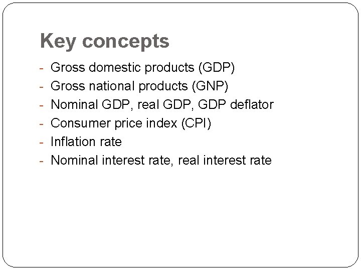 Key concepts - Gross domestic products (GDP) - Gross national products (GNP) - Nominal