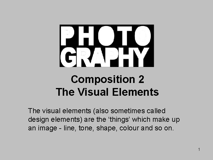 Composition 2 The Visual Elements The visual elements (also sometimes called design elements) are