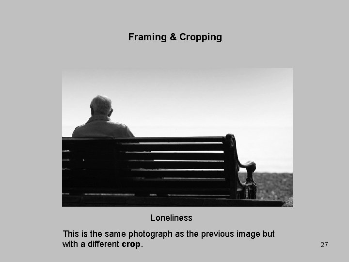 Framing & Cropping Loneliness This is the same photograph as the previous image but