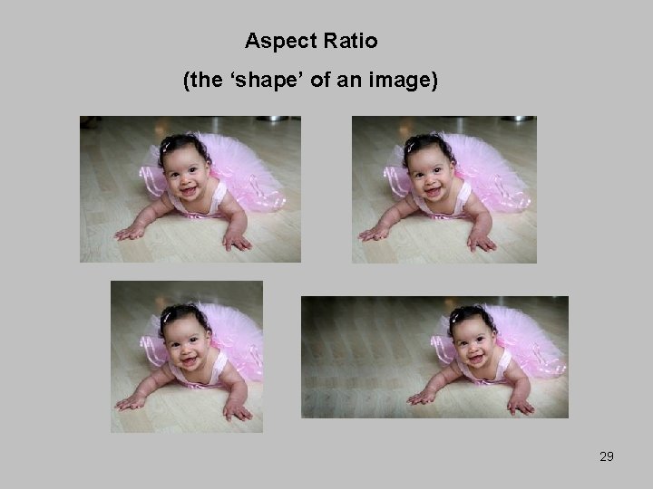 Aspect Ratio (the ‘shape’ of an image) 29 