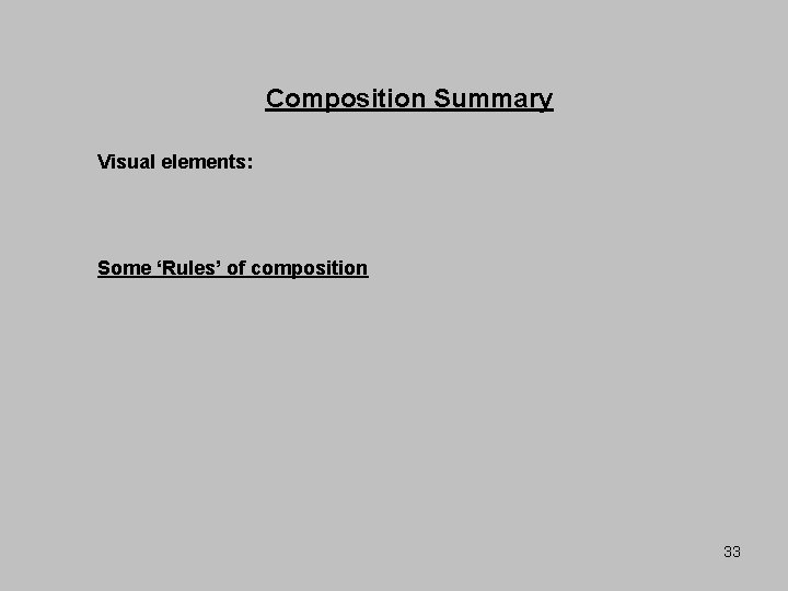 Composition Summary Visual elements: Some ‘Rules’ of composition 33 