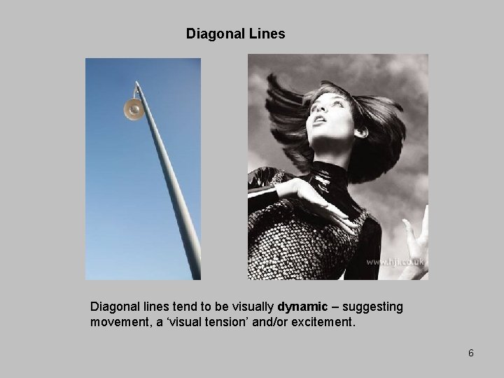 Diagonal Lines Diagonal lines tend to be visually dynamic – suggesting movement, a ‘visual